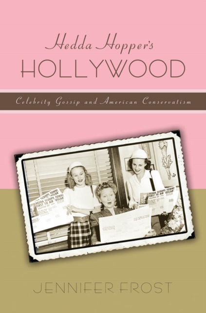 Hedda Hopper's Hollywood : Celebrity Gossip and American Conservatism, Hardback Book