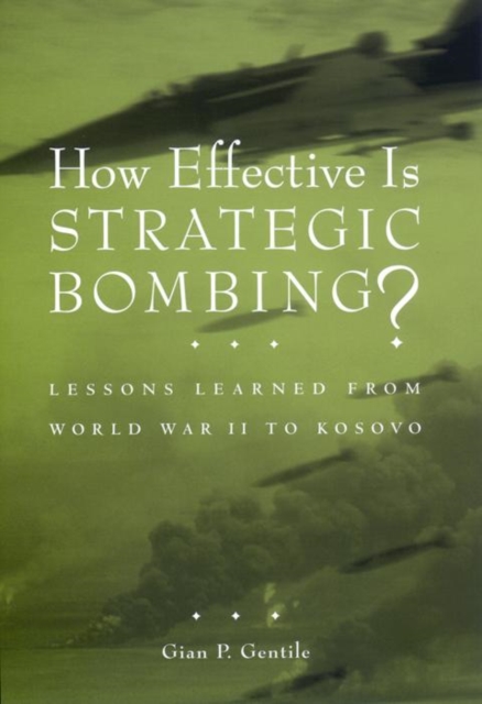 How Effective is Strategic Bombing? : Lessons Learned from World War II to Kosovo, Hardback Book