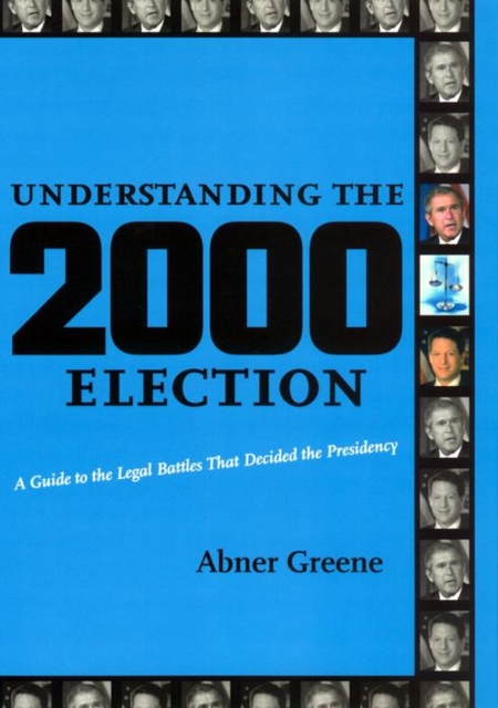Understanding the 2000 Election : A Guide to the Legal Battles That Decided the Presidency, Hardback Book
