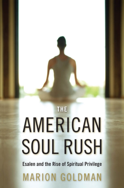 The American Soul Rush : Esalen and the Rise of Spiritual Privilege, Hardback Book
