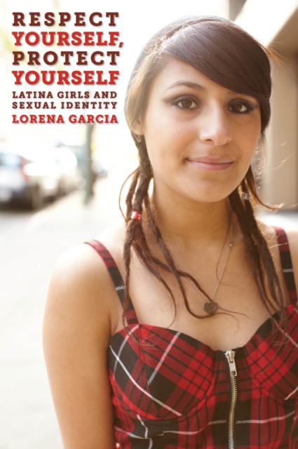Respect Yourself, Protect Yourself : Latina Girls and Sexual Identity, Paperback / softback Book