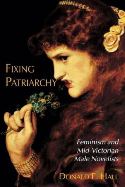 Fixing Patriarchy : Feminism and Mid-Victorian Male Novelists, Hardback Book