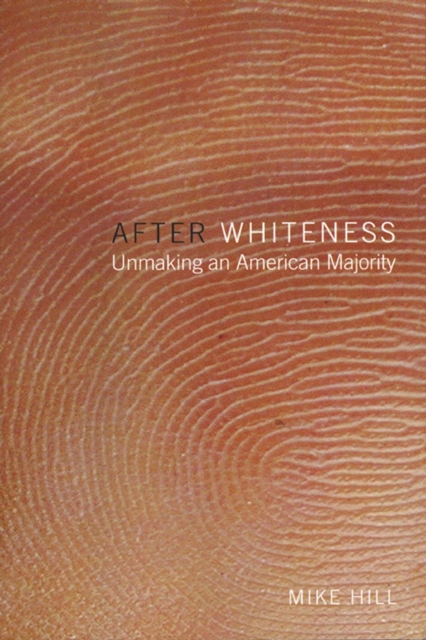 After Whiteness : Unmaking an American Majority, Hardback Book