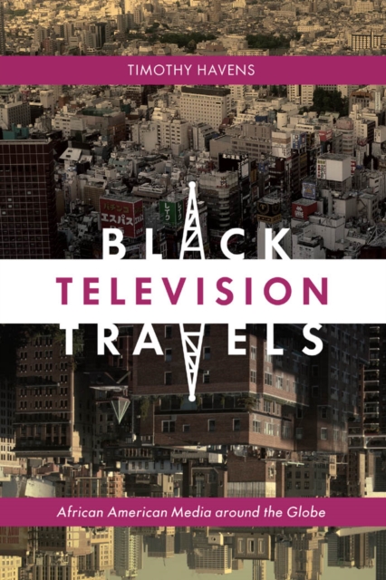 Black Television Travels : African American Media Around the Globe, Hardback Book