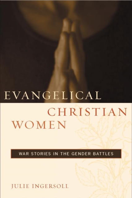 Evangelical Christian Women : War Stories in the Gender Battles, Hardback Book