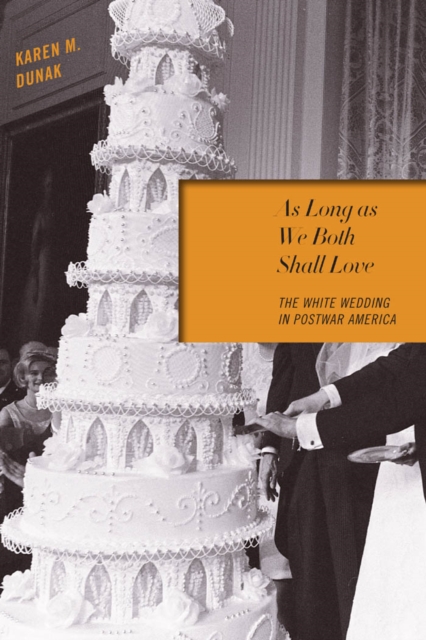 As Long as We Both Shall Love : The White Wedding in Postwar America, Hardback Book