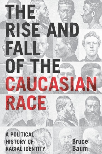 The Rise and Fall of the Caucasian Race : A Political History of Racial Identity, EPUB eBook