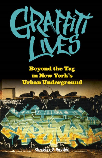 Graffiti Lives : Beyond the Tag in New York’s Urban Underground, Hardback Book