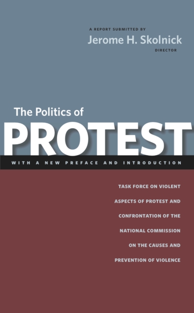 The Politics of Protest : Task Force on Violent Aspects of Protest and Confrontation of the National Commission on the Causes and Prevention of Violence, Paperback / softback Book
