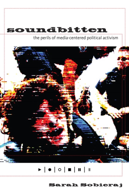 Soundbitten : The Perils of Media-Centered Political Activism, Paperback / softback Book