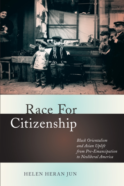 Race for Citizenship : Black Orientalism and Asian Uplift from Pre-Emancipation to Neoliberal America, Paperback / softback Book