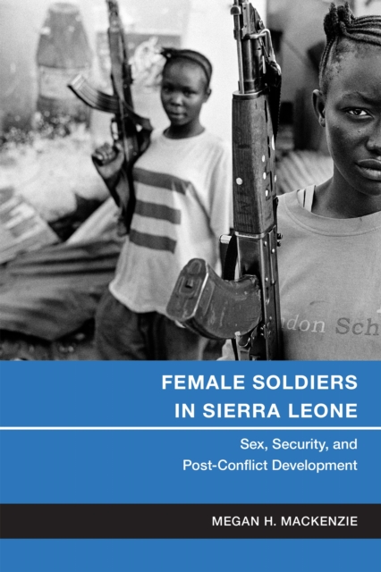 Female Soldiers in Sierra Leone : Sex, Security, and Post-Conflict Development, EPUB eBook