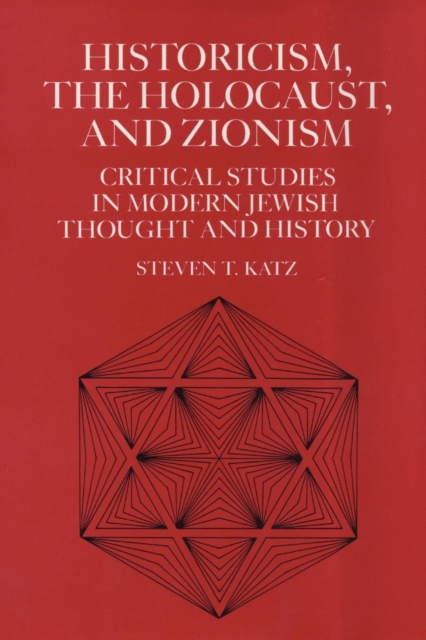 Historicism, the Holocaust, and Zionism : Critical Studies in Modern Jewish History and Thought, Hardback Book