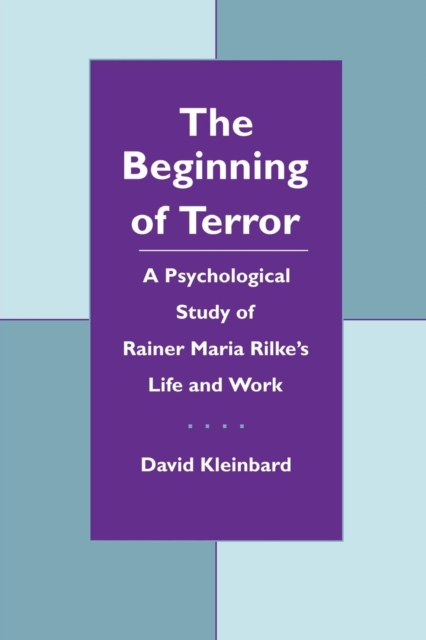 The Beginning of Terror : A Psychological Study of Rainer Maria Rilke's Life and Work, Hardback Book