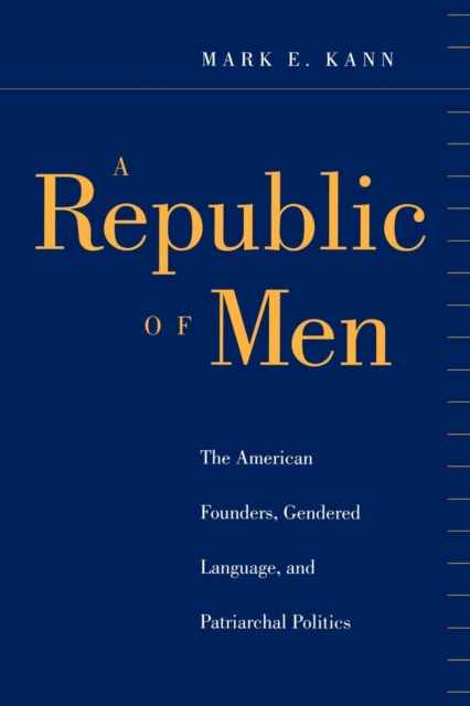 A Republic of Men : The American Founders, Gendered Language, and Patriarchal Politics, Paperback / softback Book