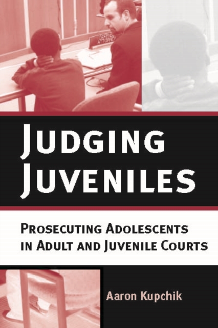 Judging Juveniles : Prosecuting Adolescents in Adult and Juvenile Courts, Paperback / softback Book