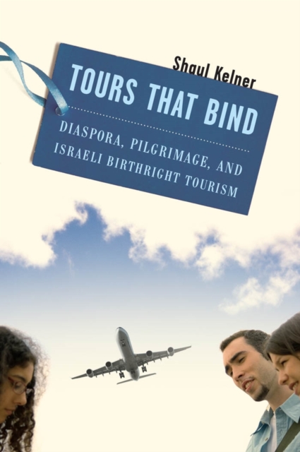 Tours That Bind : Diaspora, Pilgrimage, and Israeli Birthright Tourism, EPUB eBook