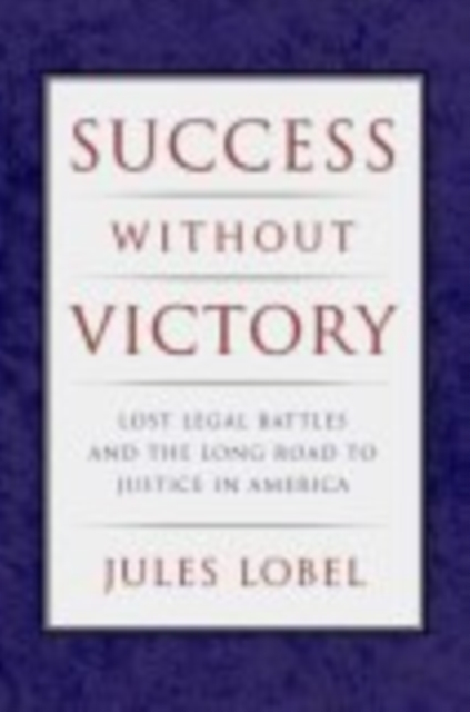 Success without Victory : Lost Legal Battles and the Long Road to Justice in America, Hardback Book