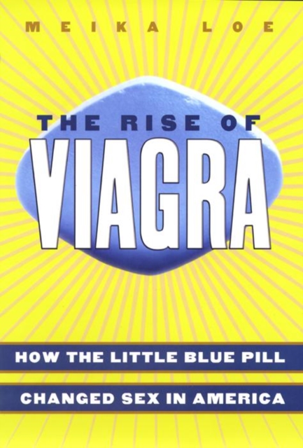 The Rise of Viagra : How the Little Blue Pill Changed Sex in America, Hardback Book