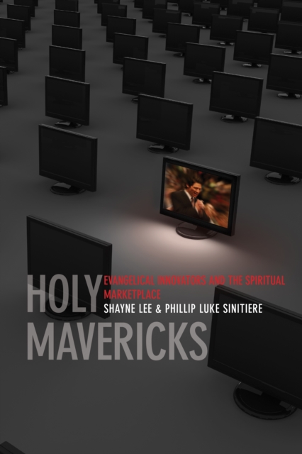 Holy Mavericks : Evangelical Innovators and the Spiritual Marketplace, Hardback Book