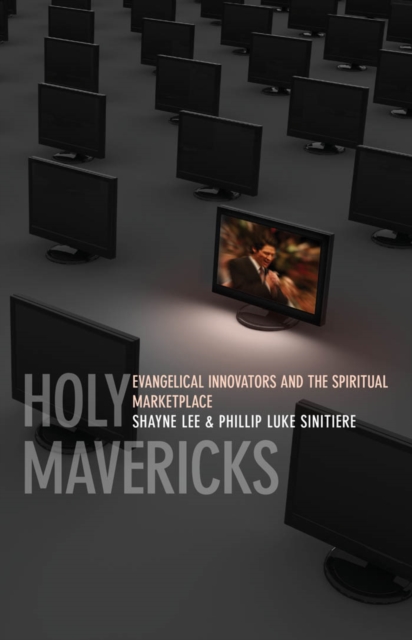 Holy Mavericks : Evangelical Innovators and the Spiritual Marketplace, Paperback / softback Book