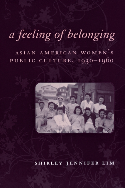 A Feeling of Belonging : Asian American Women's Public Culture, 1930-1960, EPUB eBook