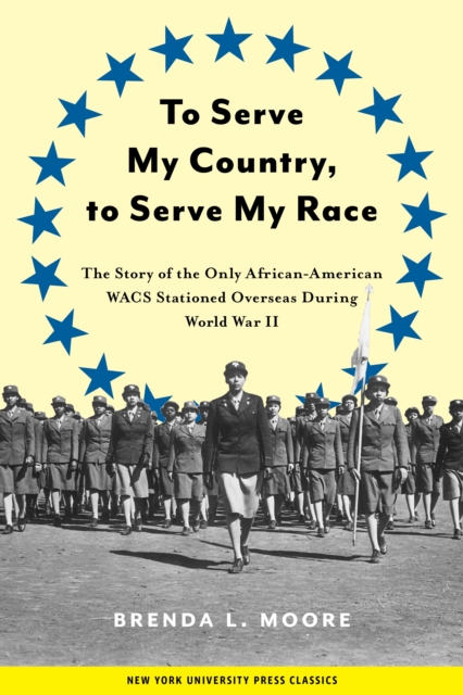 To Serve My Country, to Serve My Race : The Story of the Only African-American WACS Stationed Overseas During World War II, Hardback Book