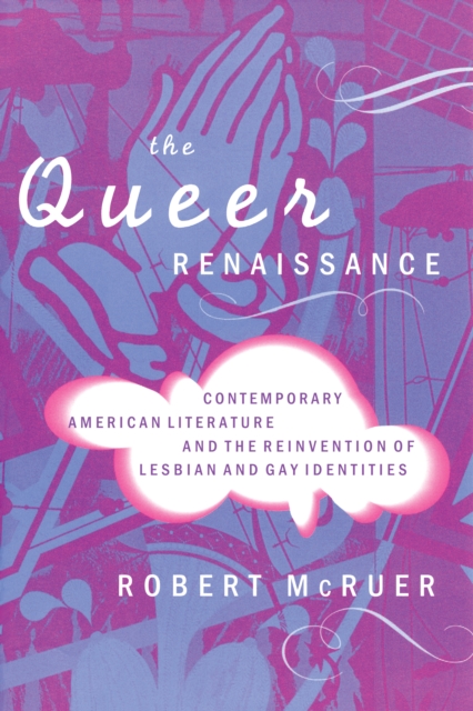 The Queer Renaissance : Contemporary American Literature and the Reinvention of Lesbian and Gay Identities, Hardback Book