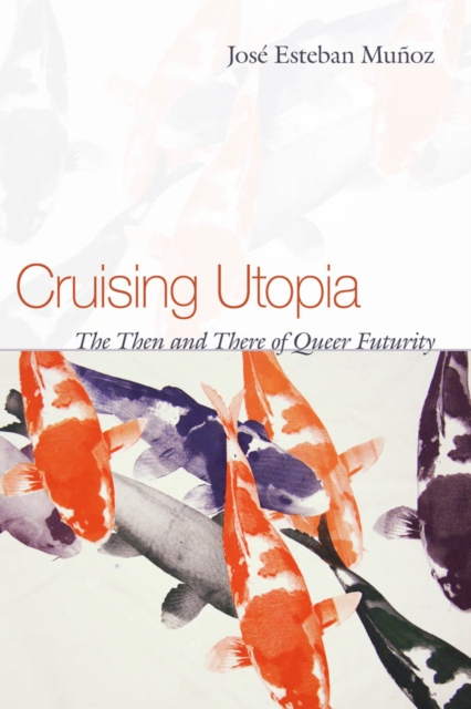 Cruising Utopia : The Then and There of Queer Futurity, Paperback / softback Book