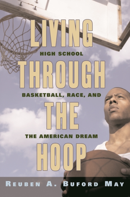 Living Through the Hoop : High School Basketball, Race, and the American Dream, Hardback Book
