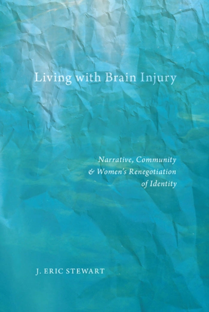 Living with Brain Injury : Narrative, Community, and Women's Renegotiation of Identity, Paperback / softback Book