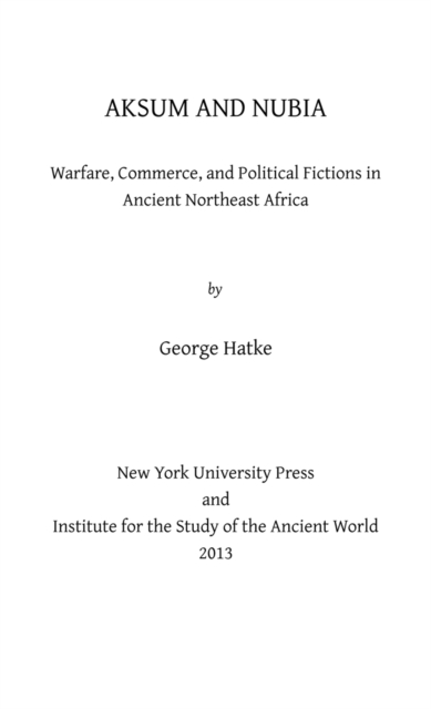 Aksum and Nubia : Warfare, Commerce, and Political Fictions in Ancient Northeast Africa, Hardback Book