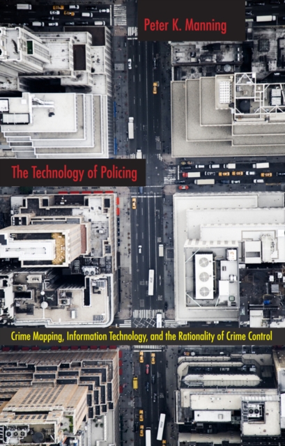 The Technology of Policing : Crime Mapping, Information Technology, and the Rationality of Crime Control, Paperback / softback Book