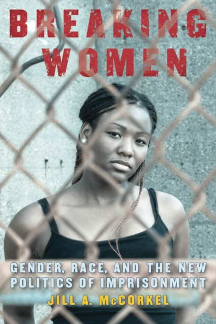 Breaking Women : Gender, Race, and the New Politics of Imprisonment, Hardback Book