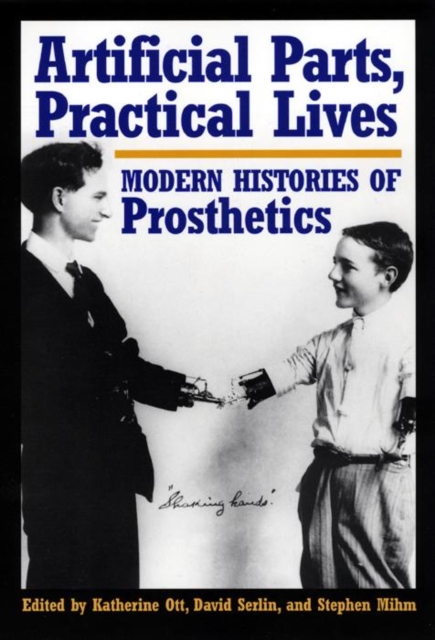 Artificial Parts, Practical Lives : Modern Histories of Prosthetics, Hardback Book