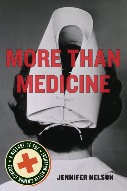 More Than Medicine : A History of the Feminist Women's Health Movement, Hardback Book