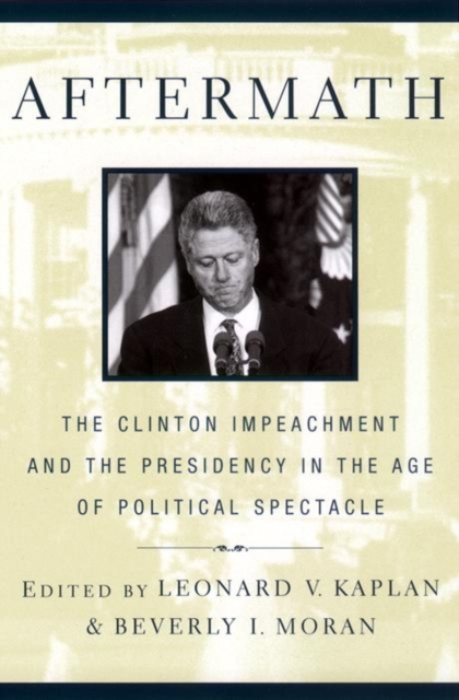 Aftermath : The Clinton Impeachment and the Presidency in the Age of Political Spectacle, PDF eBook
