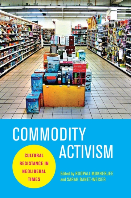 Commodity Activism : Cultural Resistance in Neoliberal Times, EPUB eBook