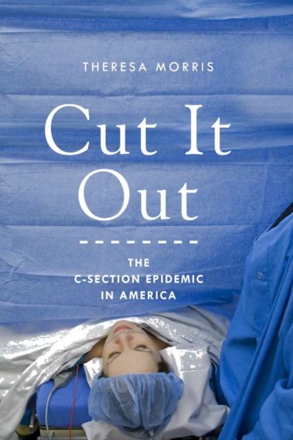 Cut It Out : The C-Section Epidemic in America, Paperback / softback Book