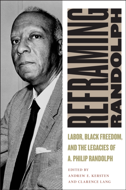 Reframing Randolph : Labor, Black Freedom, and the Legacies of A. Philip Randolph, PDF eBook