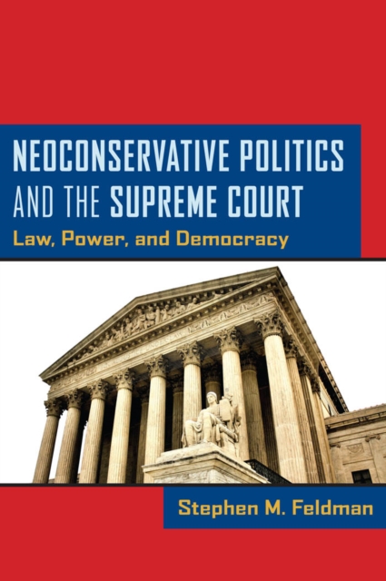 Neoconservative Politics and the Supreme Court : Law, Power, and Democracy, Hardback Book