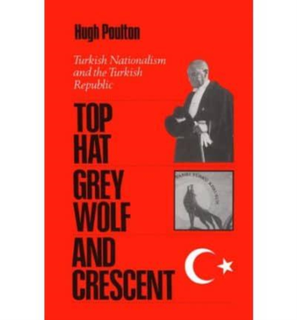 The Top Hat, the Grey Wolf, and the Crescent : Turkish Nationalism and the Turkish Republic, Hardback Book
