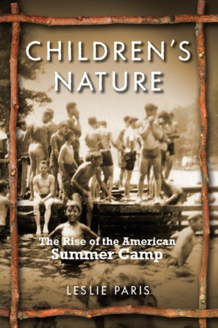 Children's Nature : The Rise of the American Summer Camp, Hardback Book