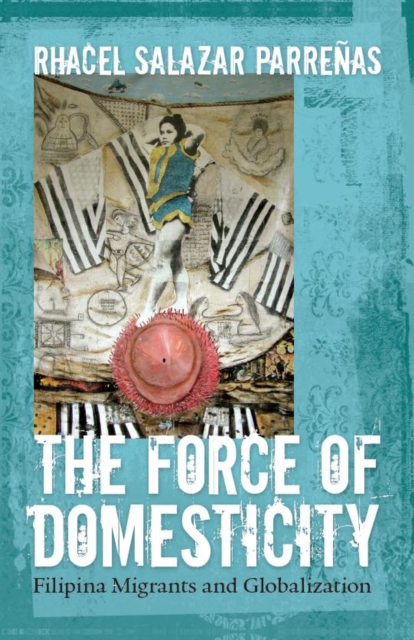 The Force of Domesticity : Filipina Migrants and Globalization, Hardback Book