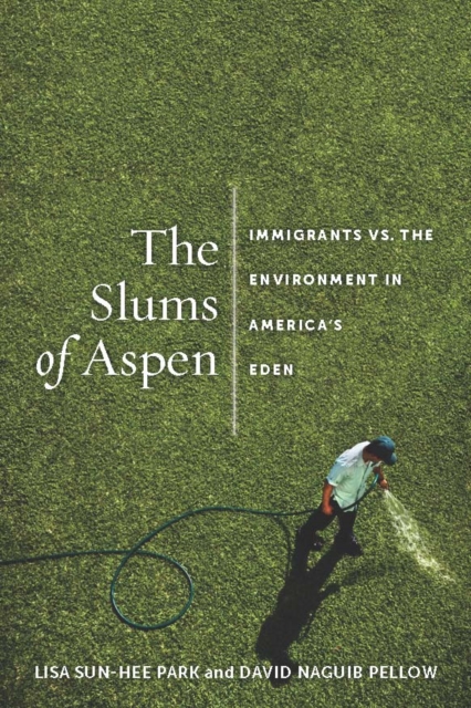 The Slums of Aspen : Immigrants vs. the Environment in America’s Eden, Hardback Book