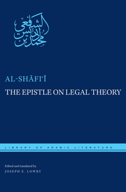 The Epistle on Legal Theory : A Translation of Al-Shafi'i's Risalah, Hardback Book
