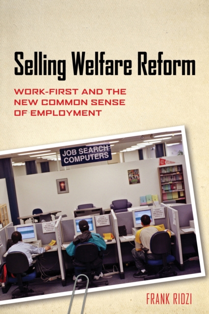 Selling Welfare Reform : Work-First and the New Common Sense of Employment, Hardback Book