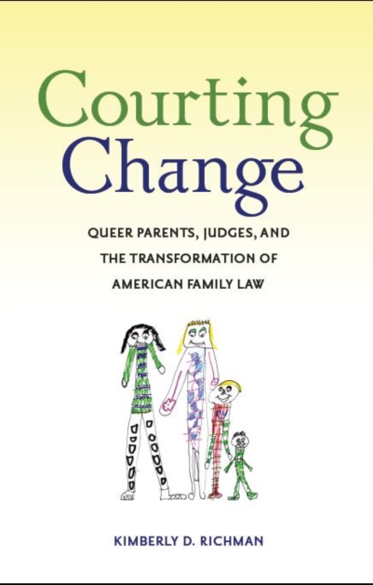 Courting Change : Queer Parents, Judges, and the Transformation of American Family Law, Paperback / softback Book