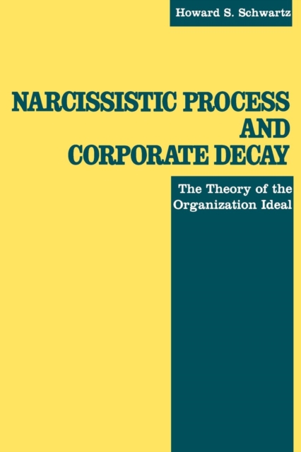 Narcissistic Process and Corporate Decay : The Theory of the Organizational Ideal, Paperback / softback Book