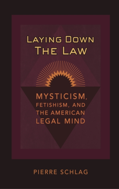 Laying Down the Law : Mysticism, Fetishism, and the American Legal Mind, Hardback Book